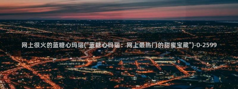  糖心vlog美杜莎视频：网上很火的蓝糖心玛瑙(\